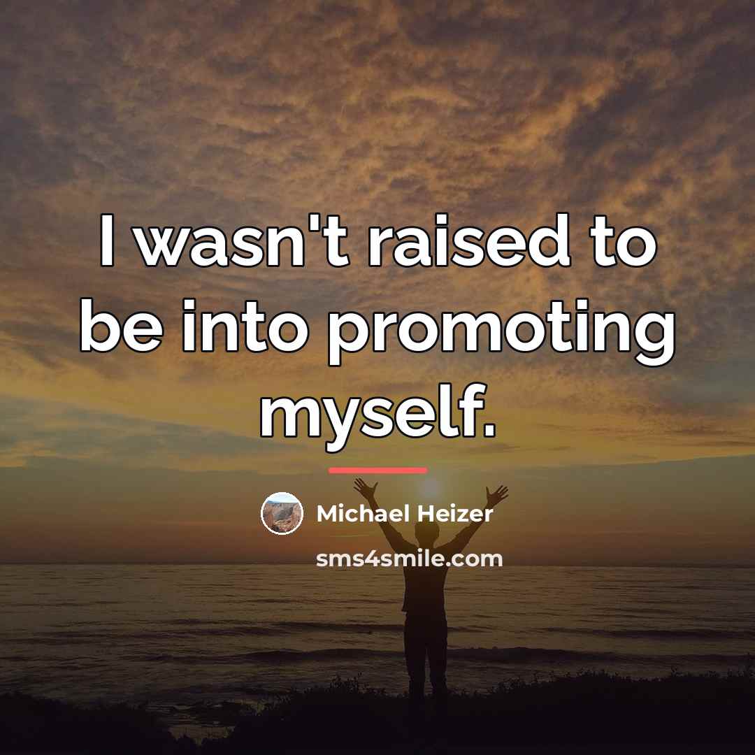 “I wasn't raised to be into promoting myself.…” quote by Michael Heizer