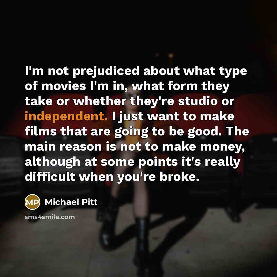 “I'm not prejudiced about what type of movies I'm in,…” quote by Michael Pitt