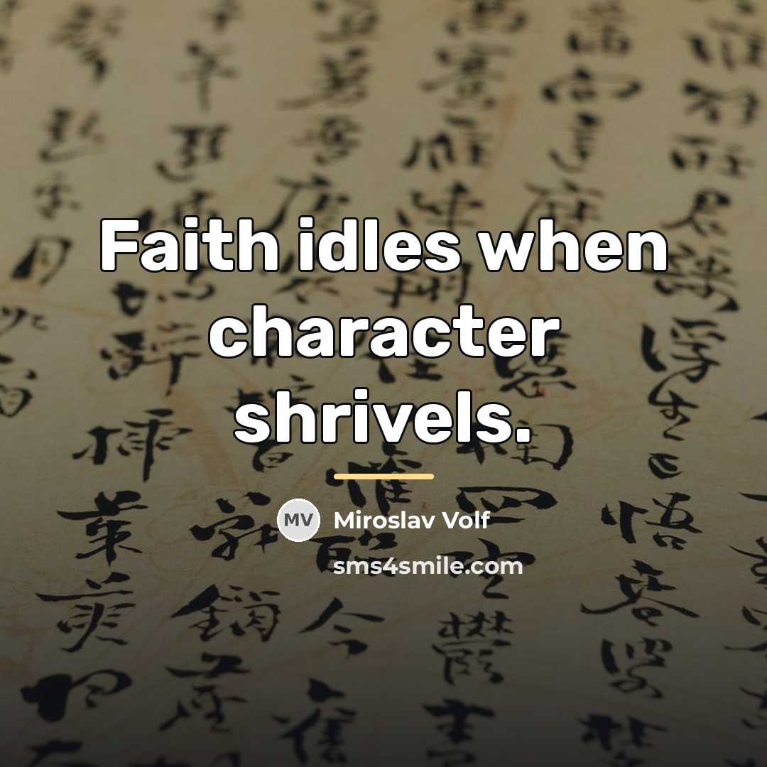 “Faith idles when character shrivels.…” quote by Miroslav Volf