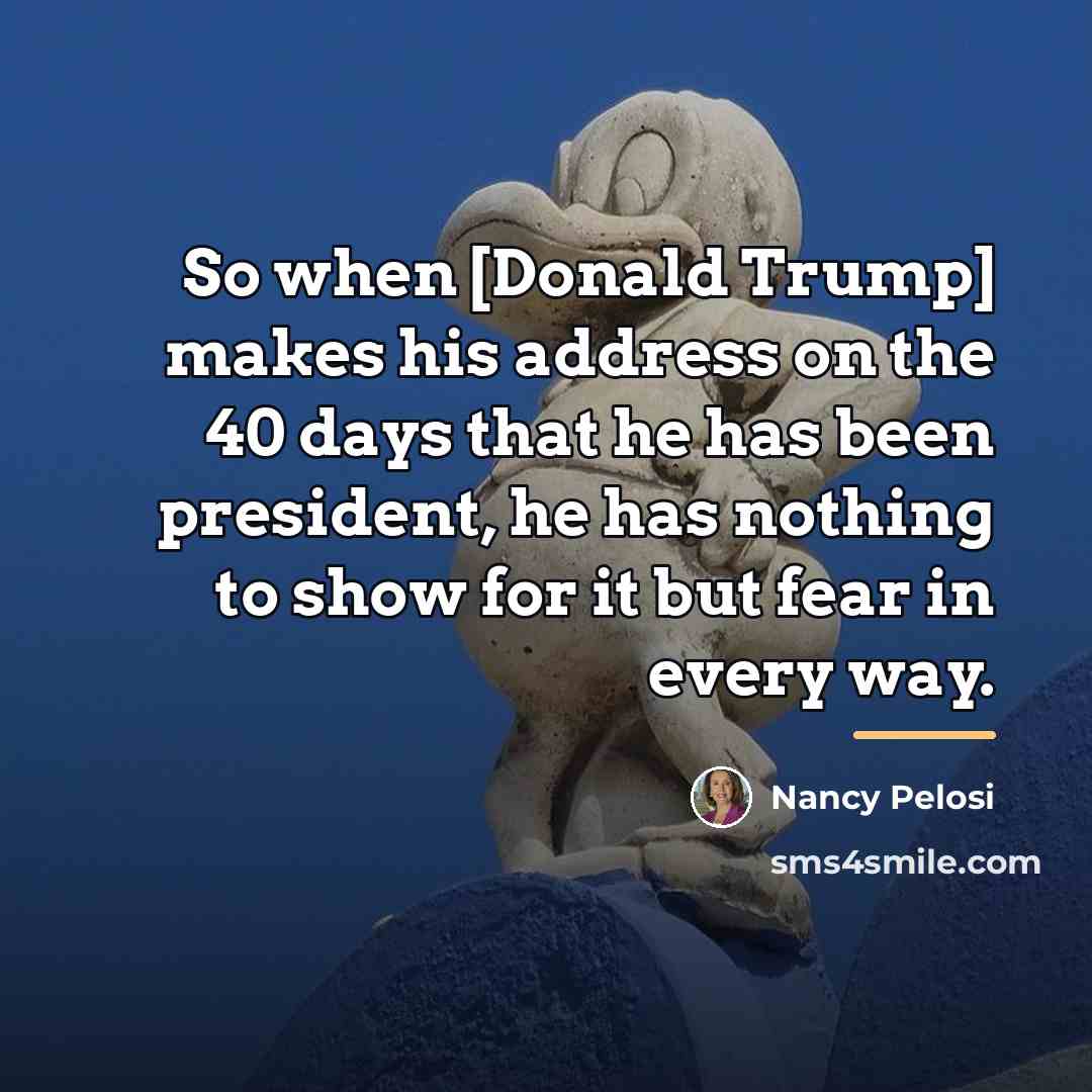 “So when [Donald Trump] makes his address on the 40…” quote by Nancy Pelosi