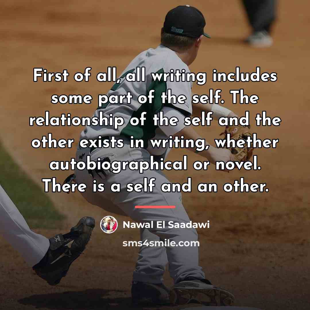 “First of all, all writing includes some part of the…” quote by Nawal El Saadawi