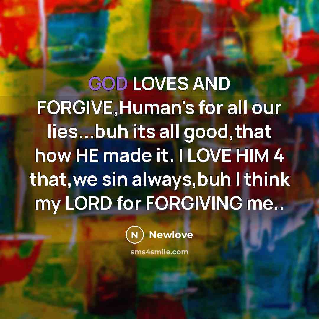 “GOD LOVES AND FORGIVE,Human's for all our lies...buh its all…” quote by Newlove