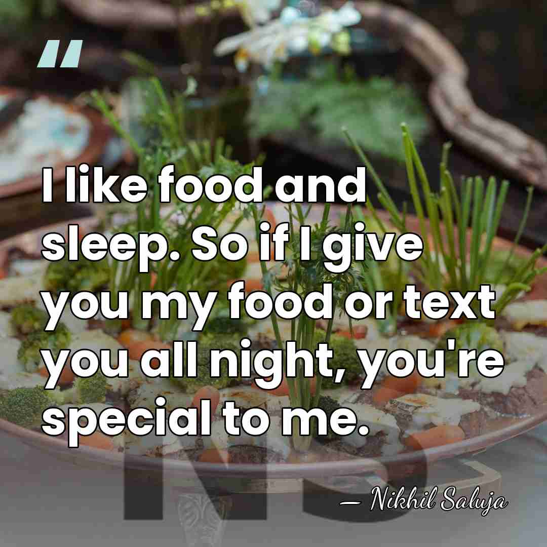 I like food and sleep. So if I give you my food&hellip; - Nikhil Saluja