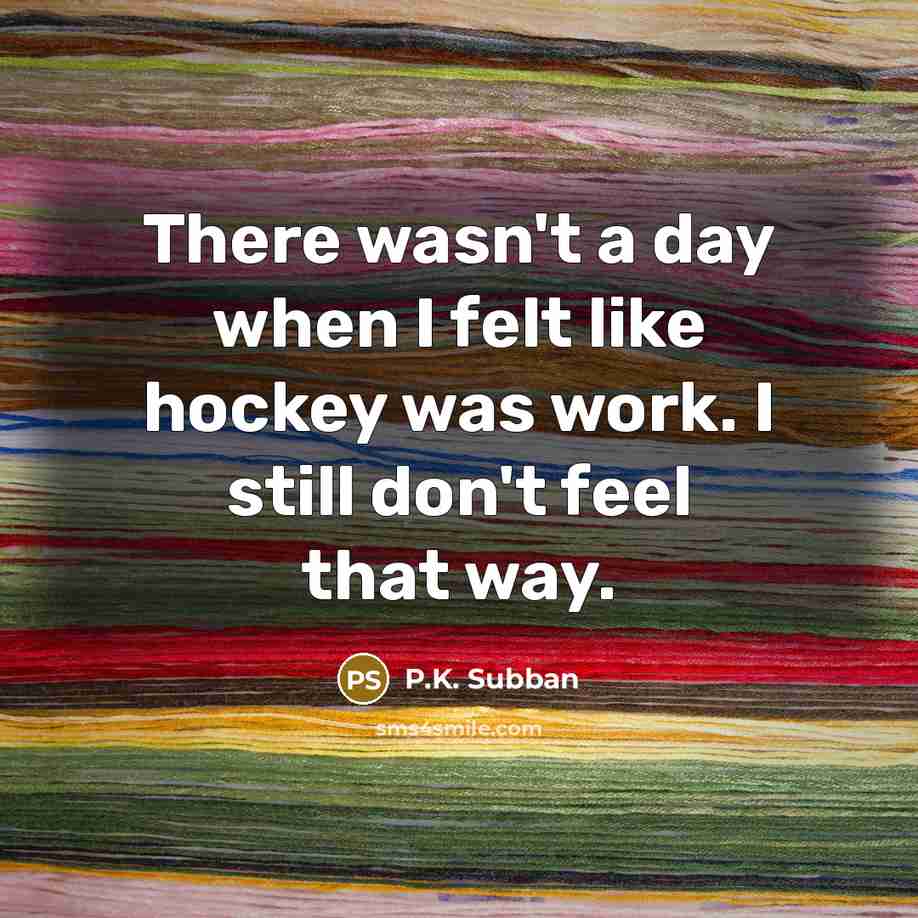 “There wasn't a day when I felt like hockey was…” quote by P.K. Subban