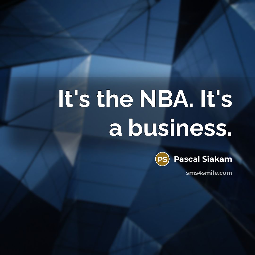 “It's the NBA. It's a business.…” quote by Pascal Siakam