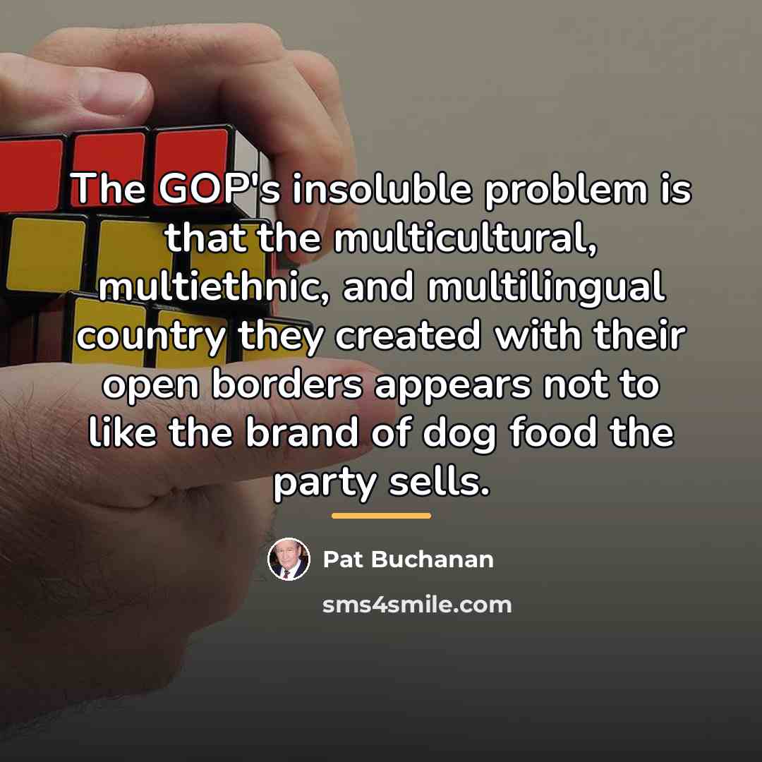 “The GOP's insoluble problem is that the multicultural, multiethnic, and…” quote by Pat Buchanan