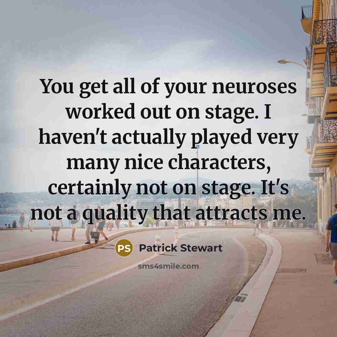 “You get all of your neuroses worked out on stage.…” quote by Patrick Stewart