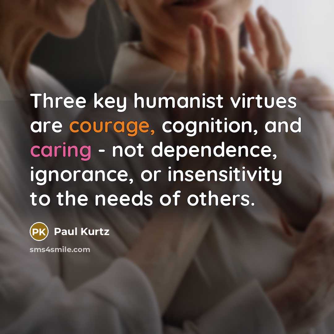 “Three key humanist virtues are courage, cognition, and caring -…” quote by Paul Kurtz