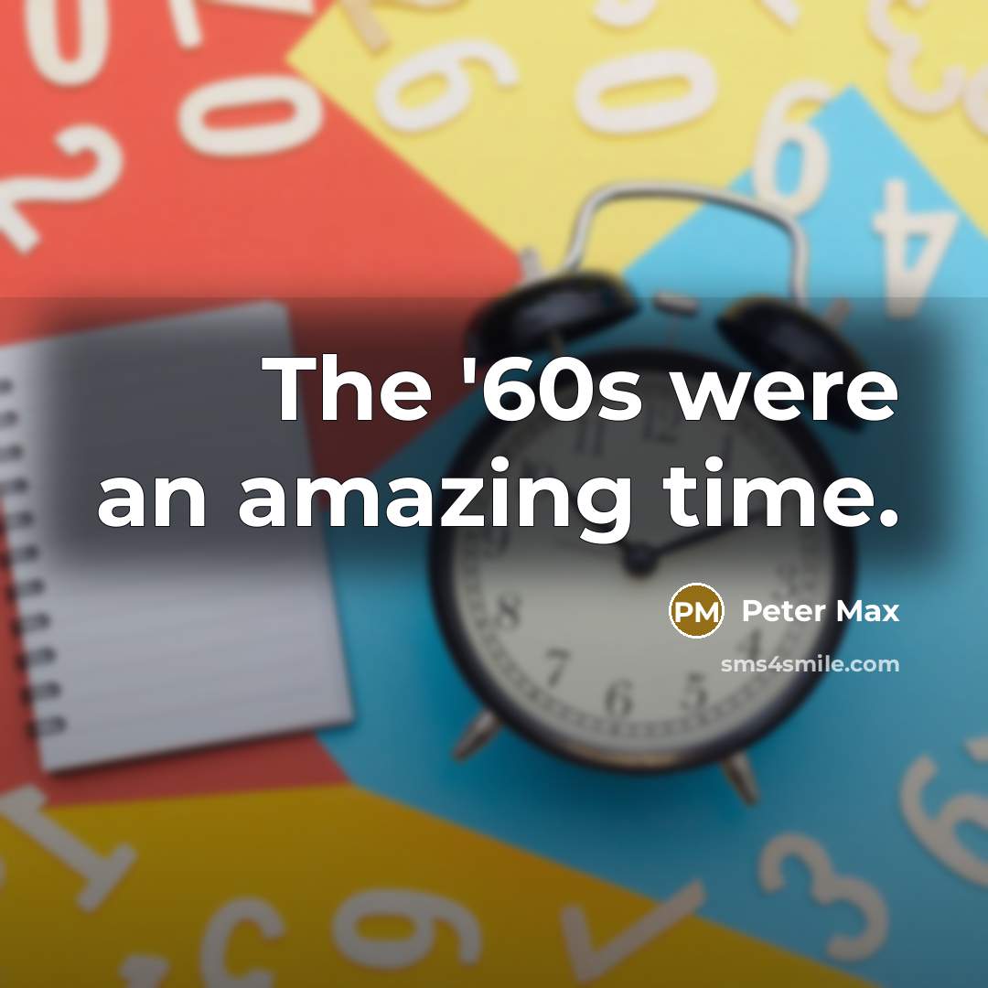 “The '60s were an amazing time.…” quote by Peter Max