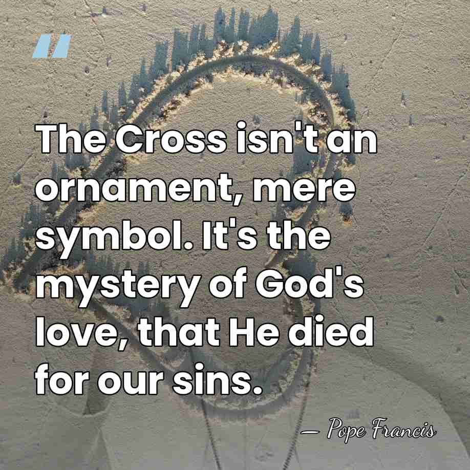 The Cross isn't an ornament, mere symbol. It's the mystery of God's&hellip; - Pope Francis