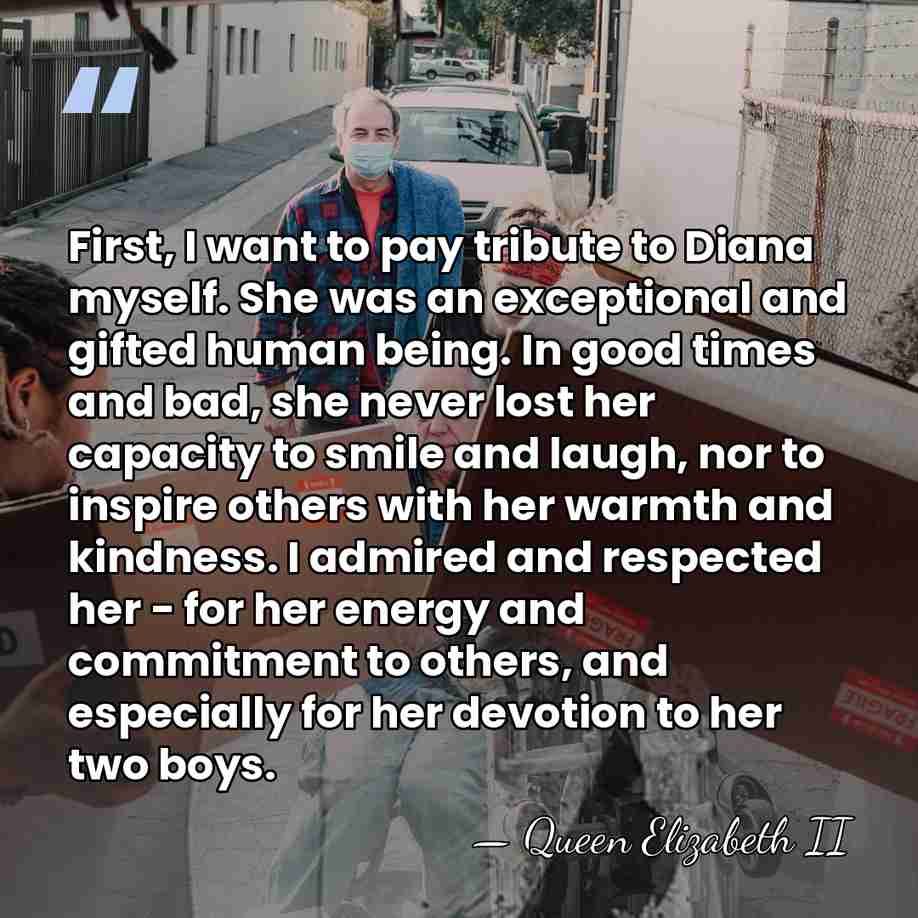 First, I want to pay tribute to Diana myself. She was an&hellip; - Queen Elizabeth II
