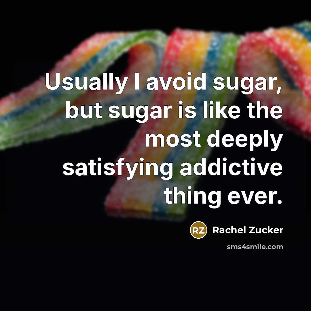 “Usually I avoid sugar, but sugar is like the most…” quote by Rachel Zucker