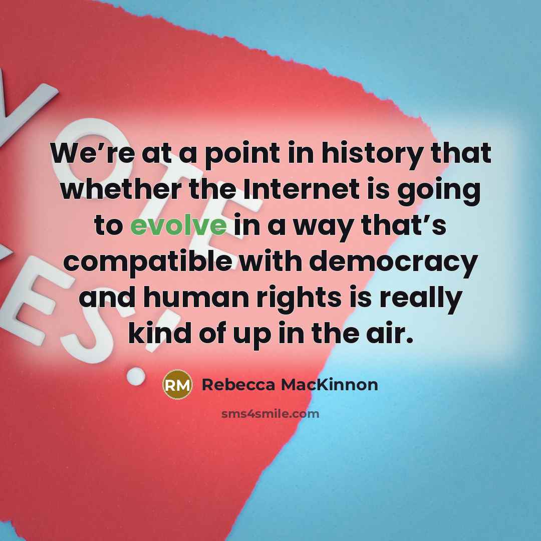 “We’re at a point in history that whether the Internet…” quote by Rebecca MacKinnon