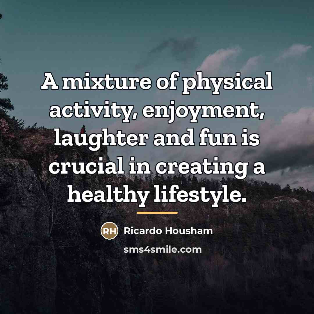 “A mixture of physical activity, enjoyment, laughter and fun is…” quote by Ricardo Housham