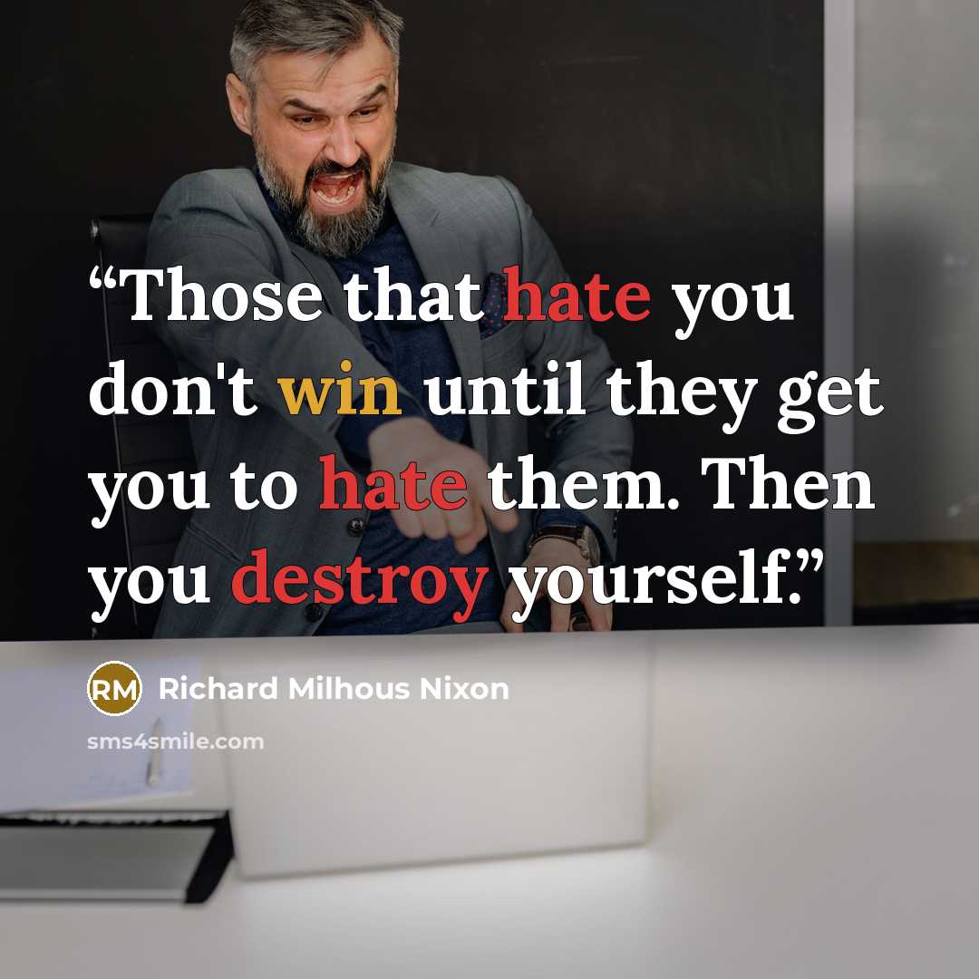 “Those that hate you don't win until they get you to hate them. Then you destroy yourself.” quote by Richard Milhous Nixon