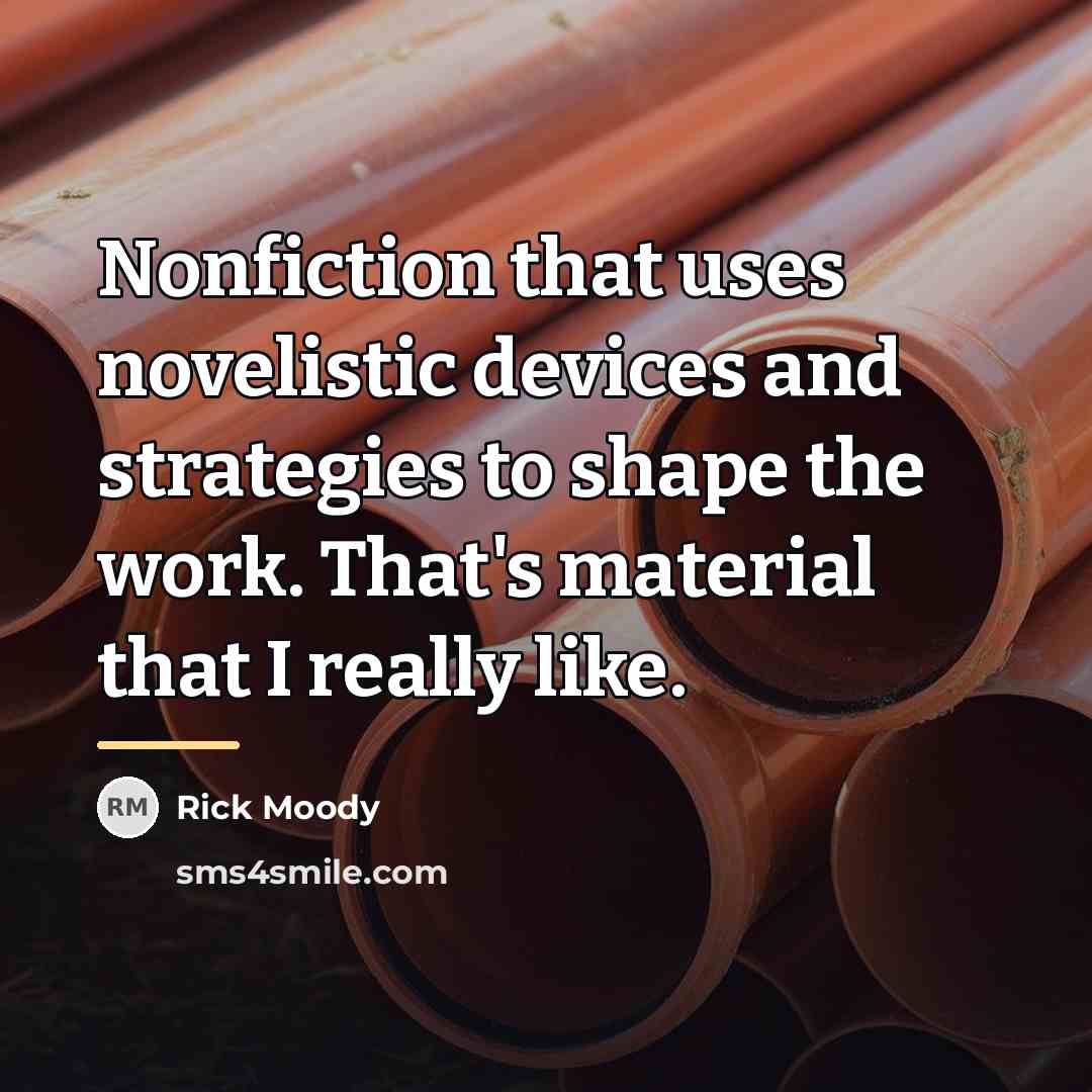 “Nonfiction that uses novelistic devices and strategies to shape the…” quote by Rick Moody