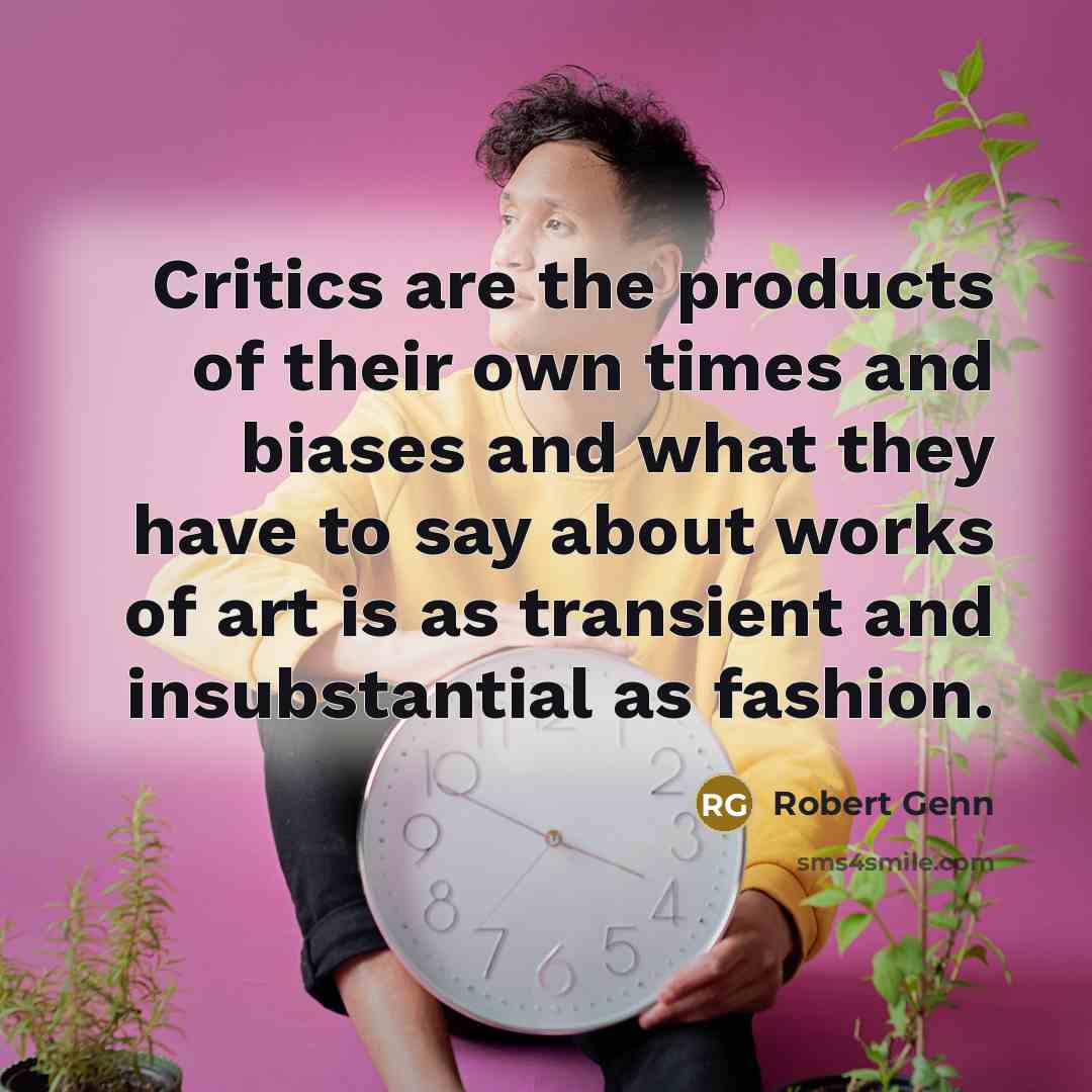 “Critics are the products of their own times and biases…” quote by Robert Genn