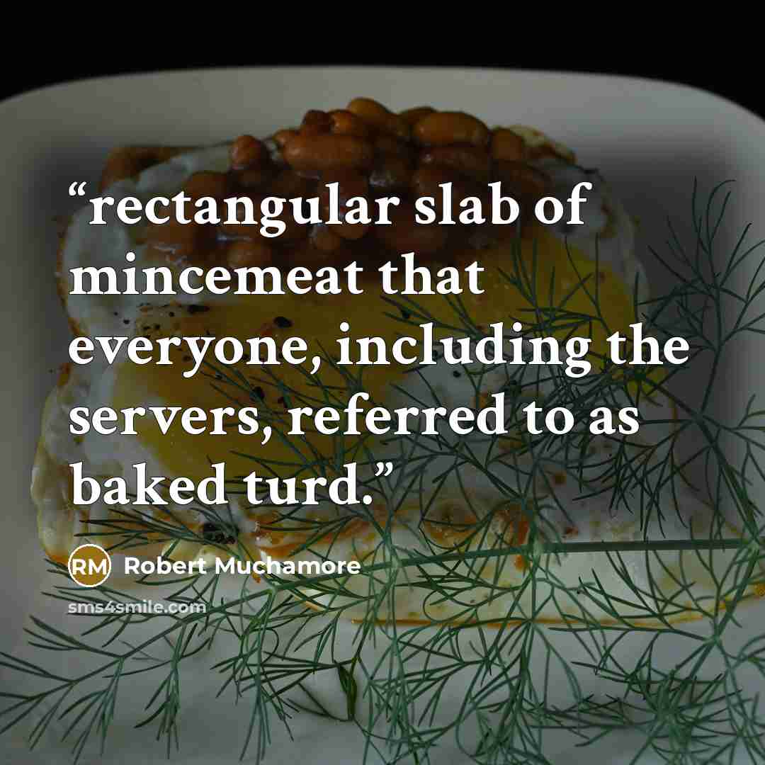 “rectangular slab of mincemeat that everyone, including the servers, referred to as baked turd.” quote by Robert Muchamore