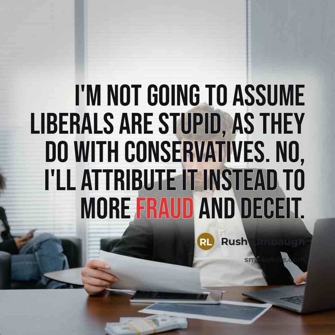 “I'm not going to assume liberals are stupid, as they…” quote by Rush Limbaugh