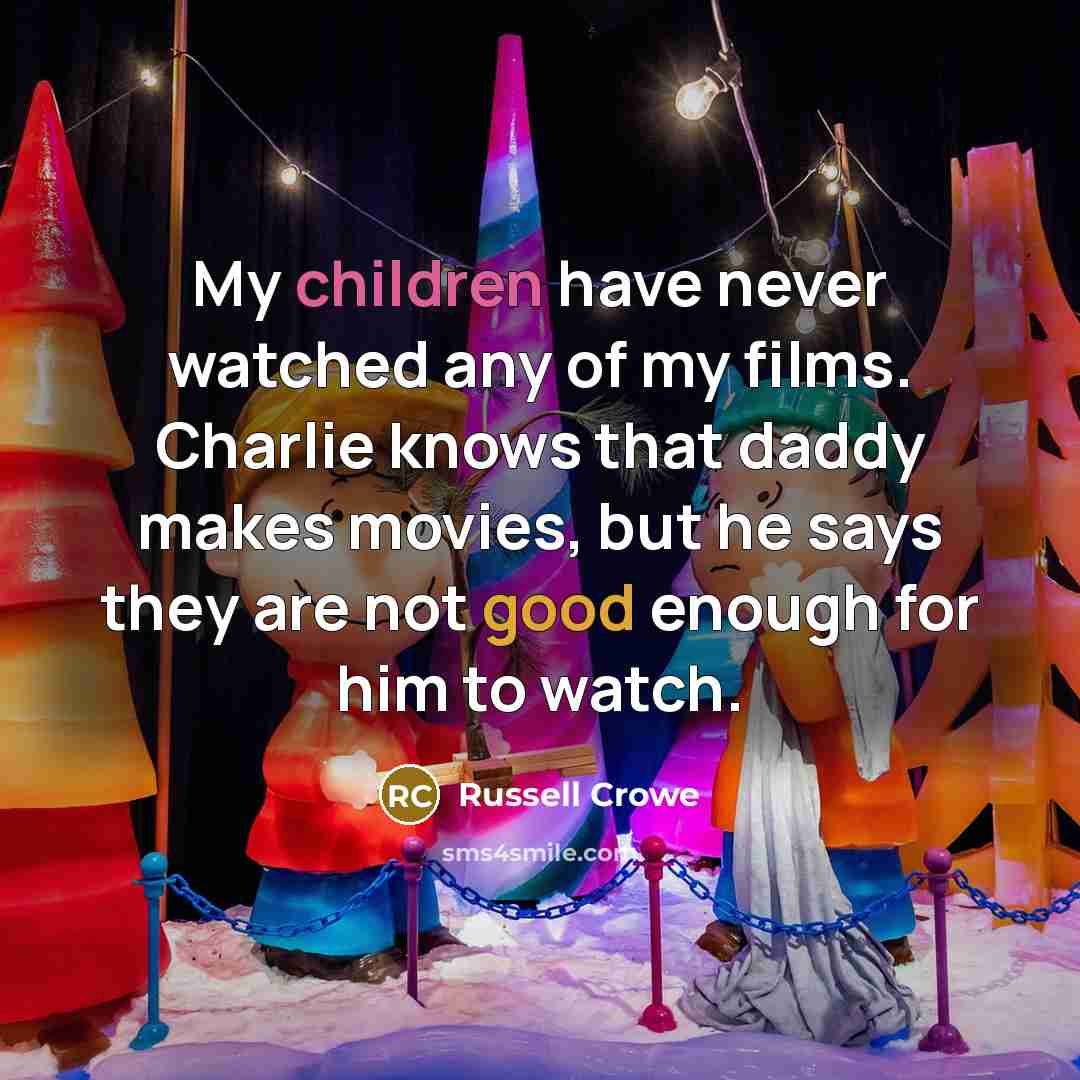 “My children have never watched any of my films. Charlie…” quote by Russell Crowe