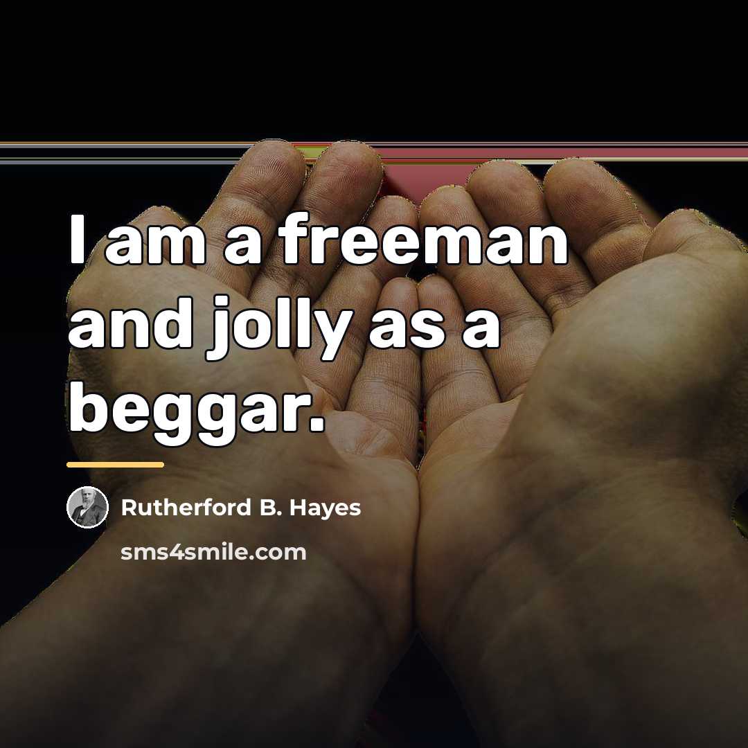 “I am a freeman and jolly as a beggar.…” quote by Rutherford B. Hayes