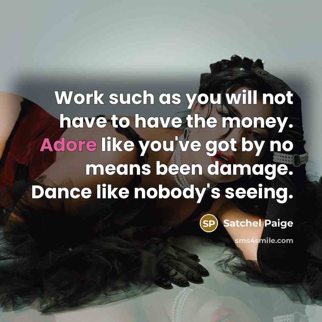 “Work such as you will not have to have the…” quote by Satchel Paige