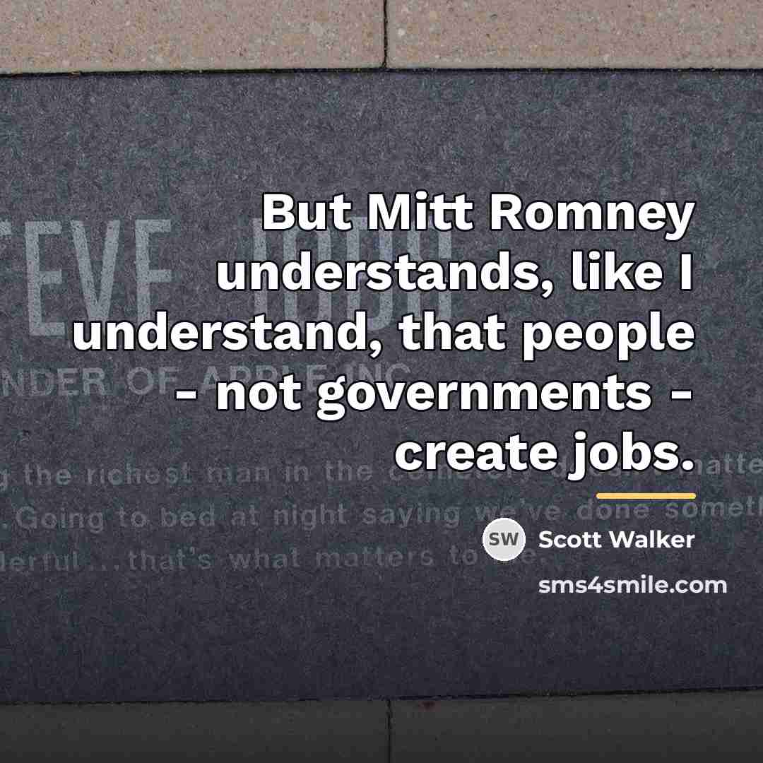 “But Mitt Romney understands, like I understand, that people -…” quote by Scott Walker