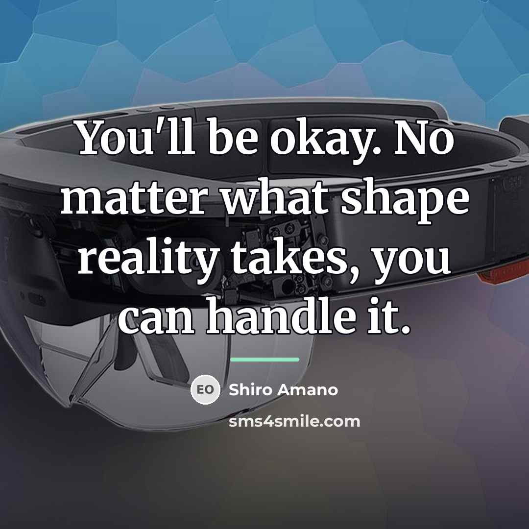 “You'll be okay. No matter what shape reality takes, you…” quote by Shiro Amano