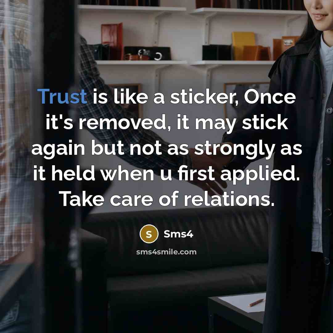 “Trust is like a sticker, Once it's removed, it may stick again but not as strongly as it held when u first applied. Take care of relations.” quote by Sms4
