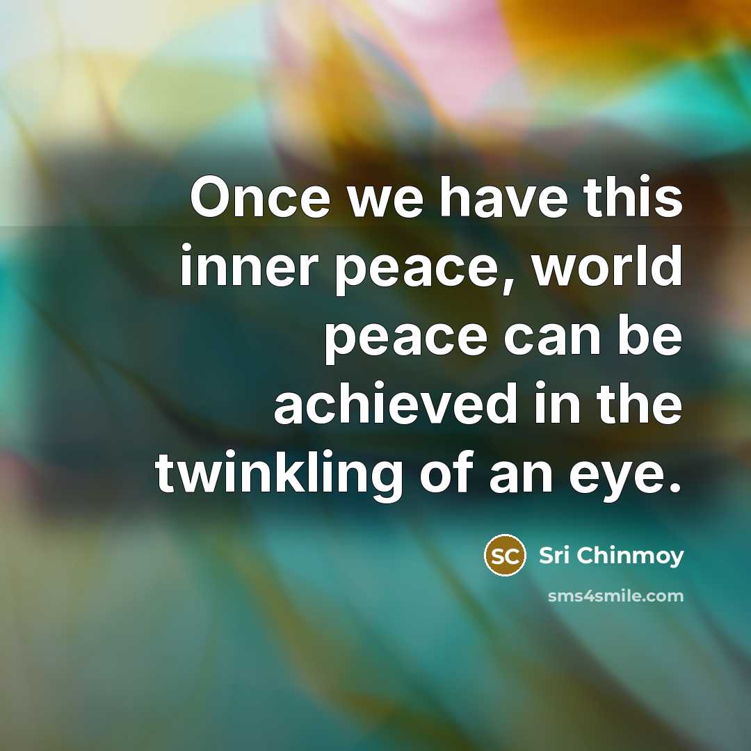 “Once we have this inner peace, world peace can be…” quote by Sri Chinmoy