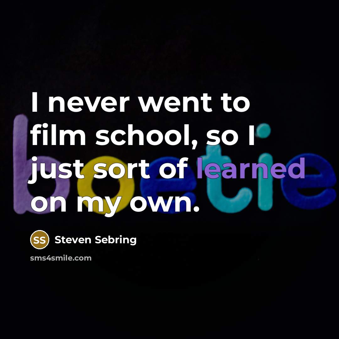“I never went to film school, so I just sort…” quote by Steven Sebring