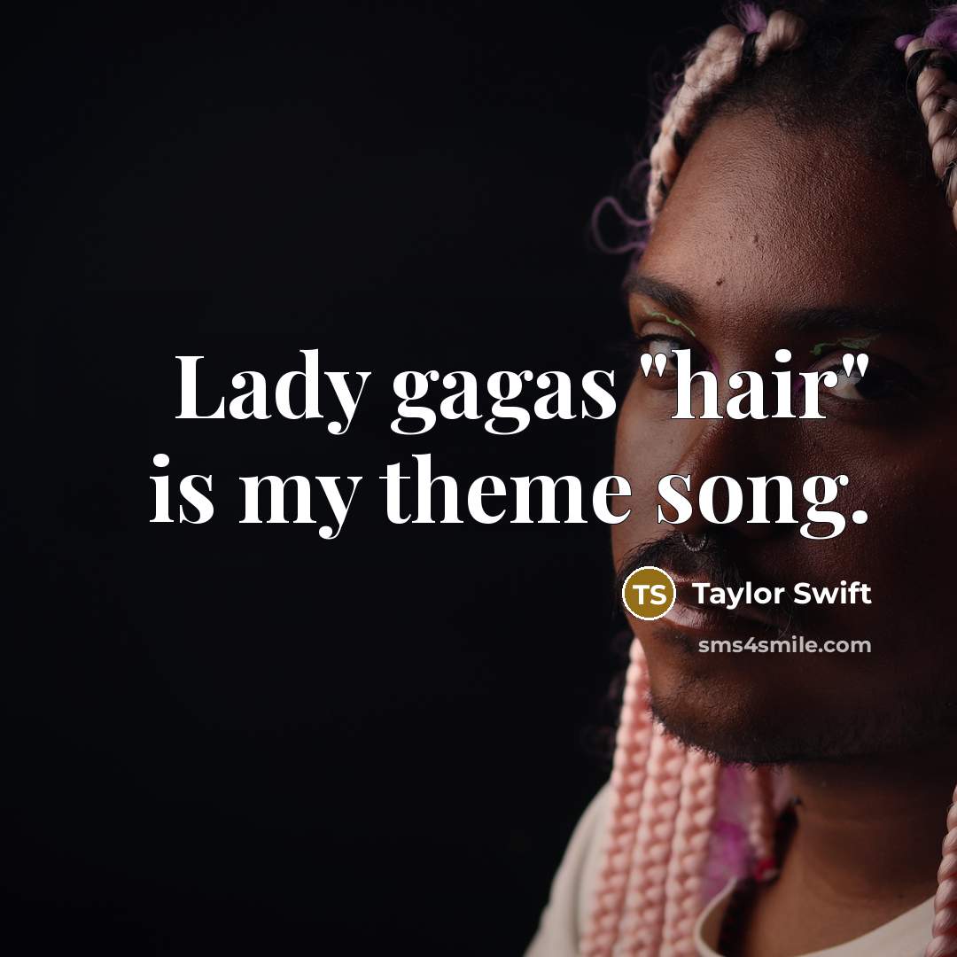 “Lady gagas "hair" is my theme song.…” quote by Taylor Swift