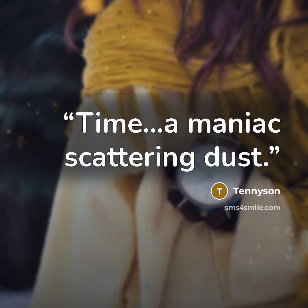 “Time...a maniac scattering dust.” quote by Tennyson