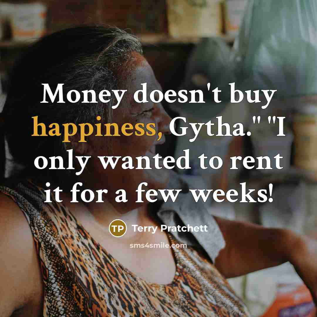 “Money doesn't buy happiness, Gytha." "I only wanted to rent…” quote by Terry Pratchett