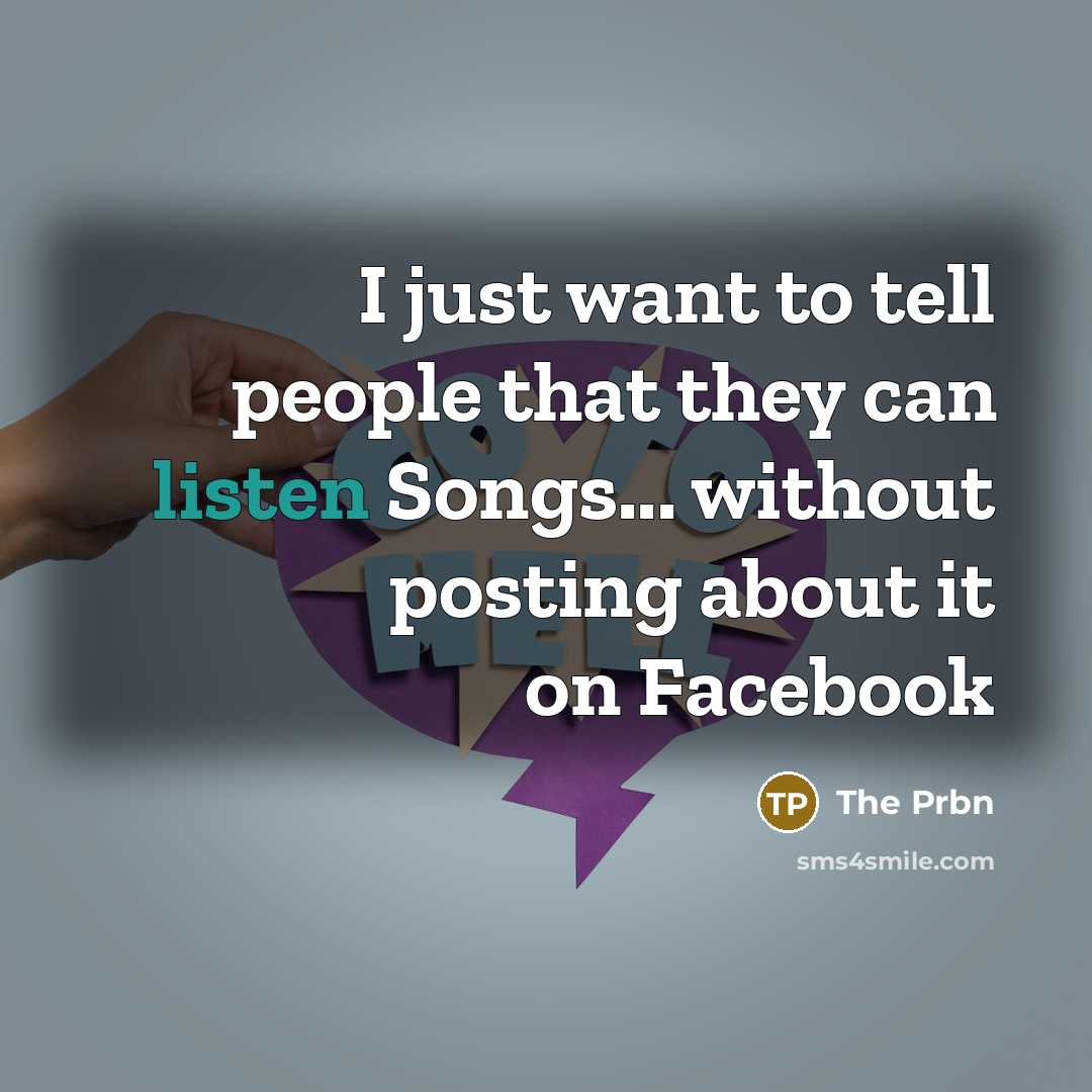 “I just want to tell people that they can listen Songs... without posting about it on Facebook” quote by The Prbn