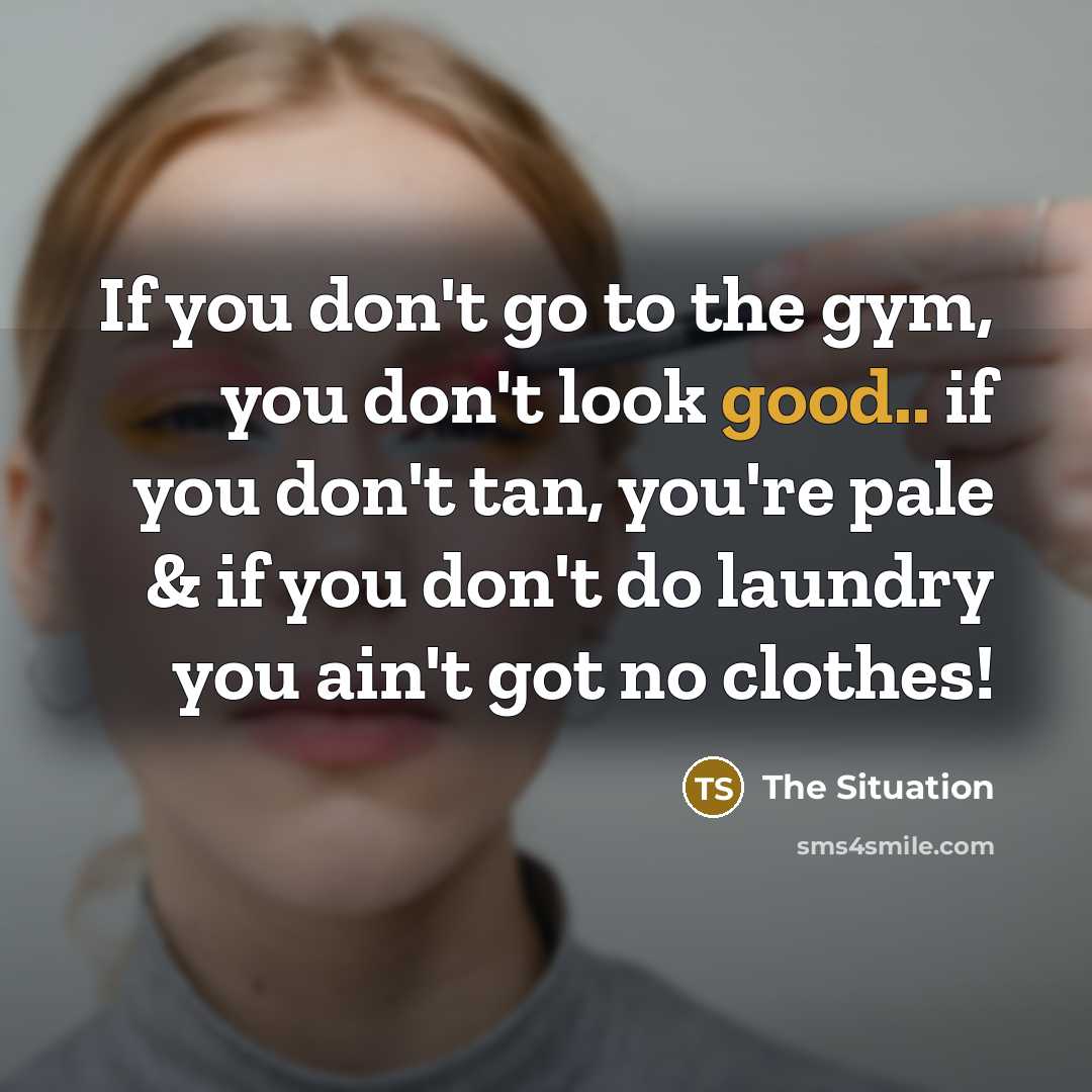 “If you don't go to the gym, you don't look…” quote by The Situation