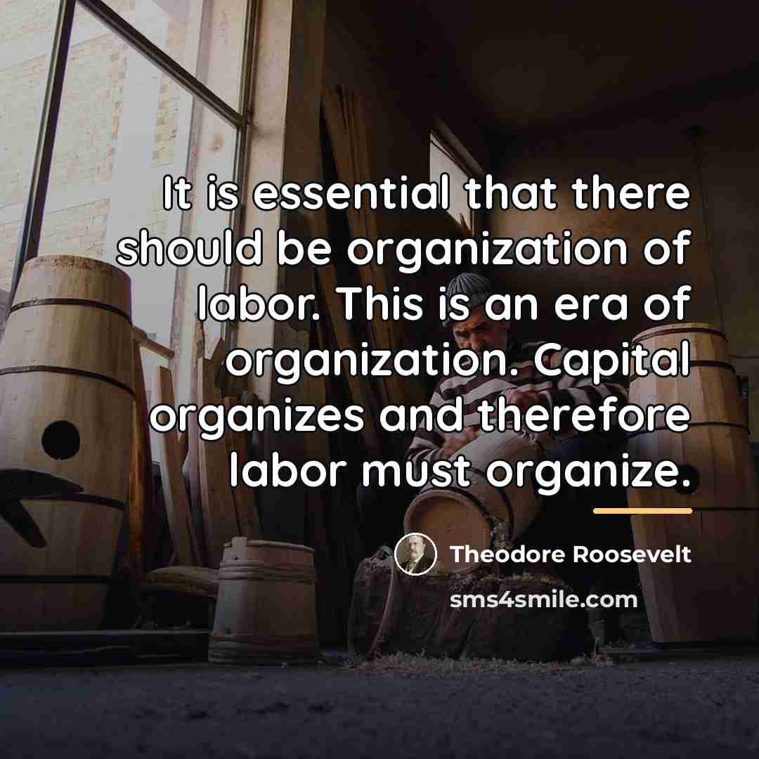 “It is essential that there should be organization of labor.…” quote by Theodore Roosevelt
