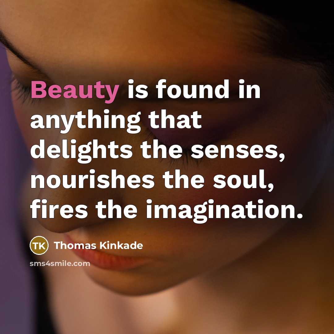 “Beauty is found in anything that delights the senses, nourishes…” quote by Thomas Kinkade