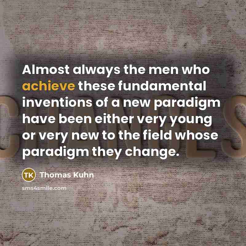 “Almost always the men who achieve these fundamental inventions of…” quote by Thomas Kuhn
