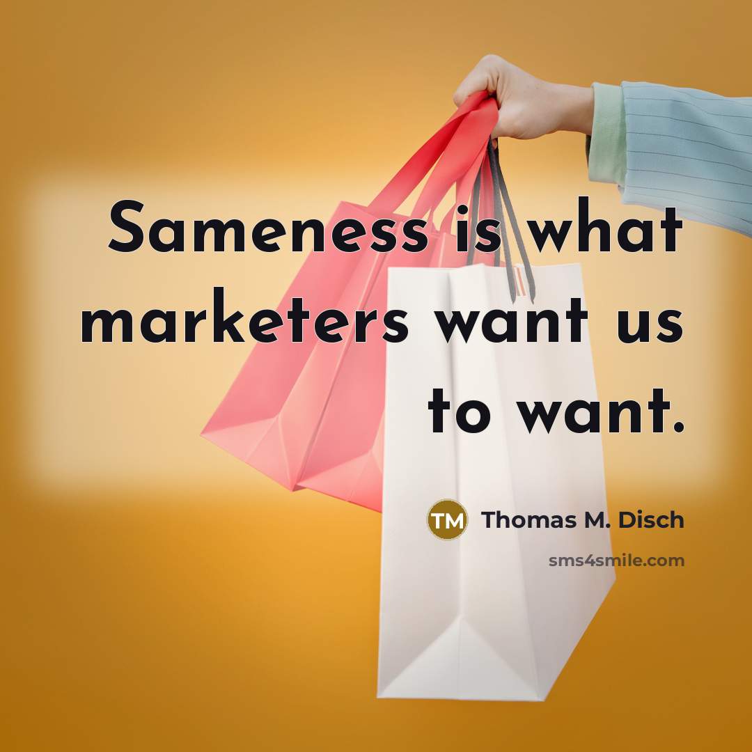 “Sameness is what marketers want us to want.…” quote by Thomas M. Disch