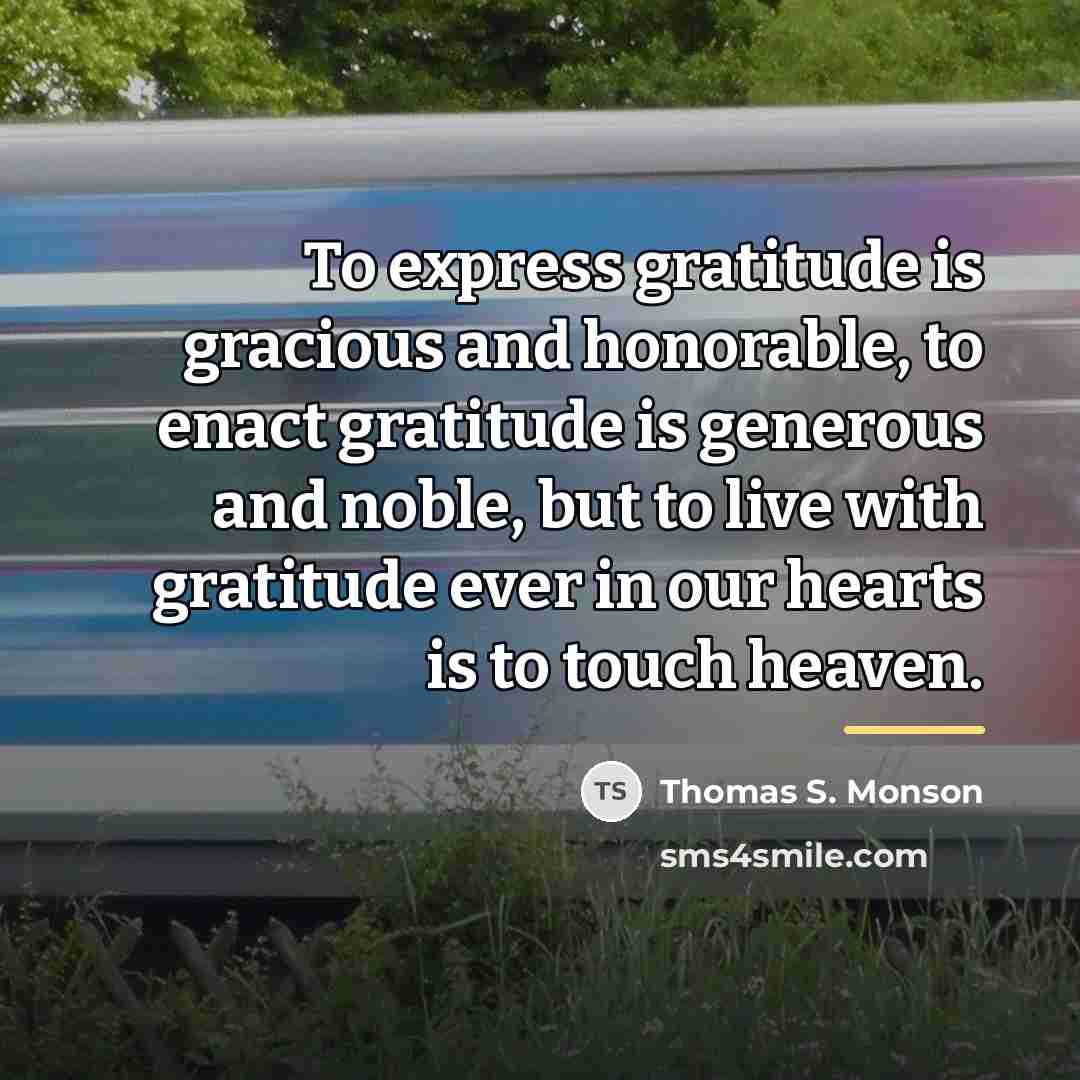 “To express gratitude is gracious and honorable, to enact gratitude…” quote by Thomas S. Monson