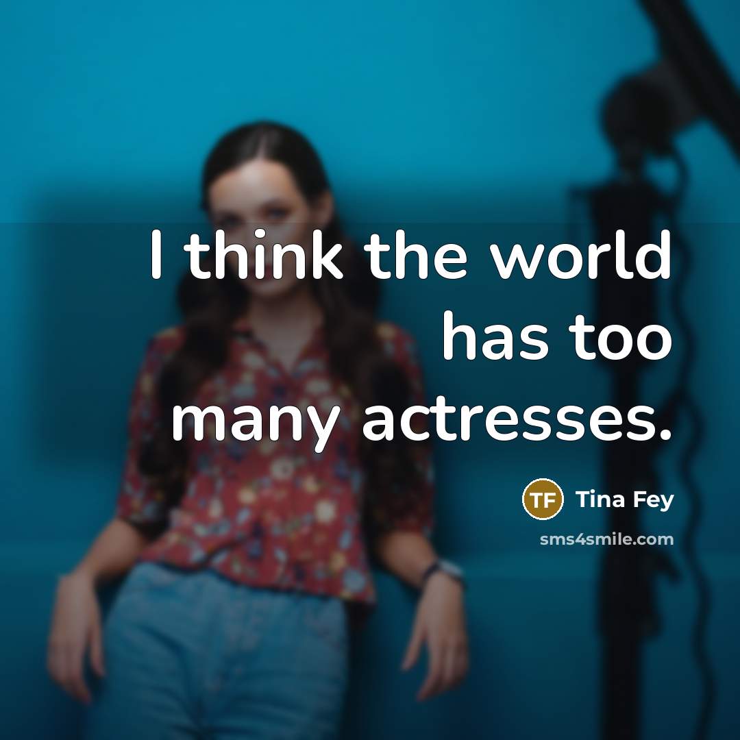 “I think the world has too many actresses.…” quote by Tina Fey