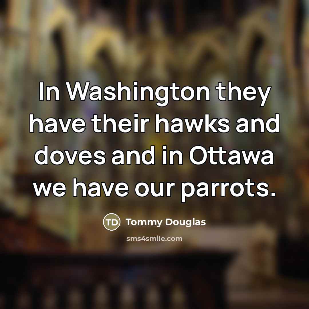 “In Washington they have their hawks and doves and in…” quote by Tommy Douglas