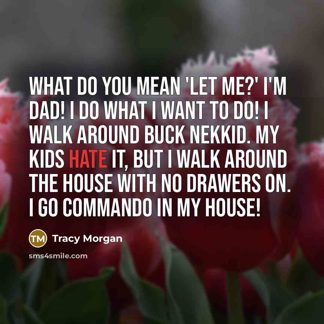 “What do you mean 'let me?' I'm Dad! I do…” quote by Tracy Morgan