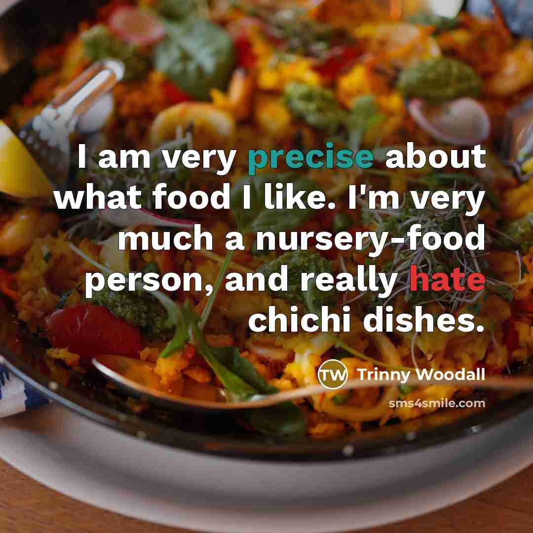 “I am very precise about what food I like. I'm…” quote by Trinny Woodall