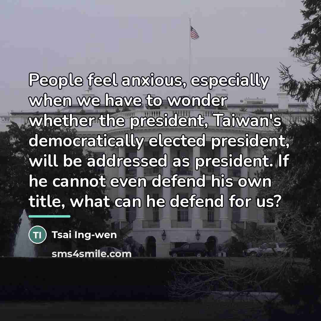 “People feel anxious, especially when we have to wonder whether…” quote by Tsai Ing-wen