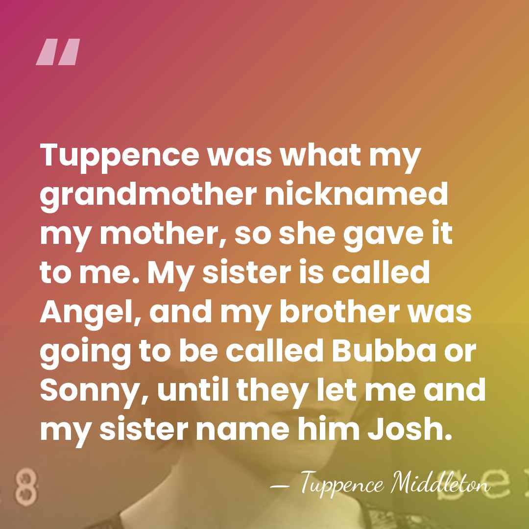 Tuppence was what my grandmother nicknamed my mother, so she gave it&hellip; - Tuppence Middleton