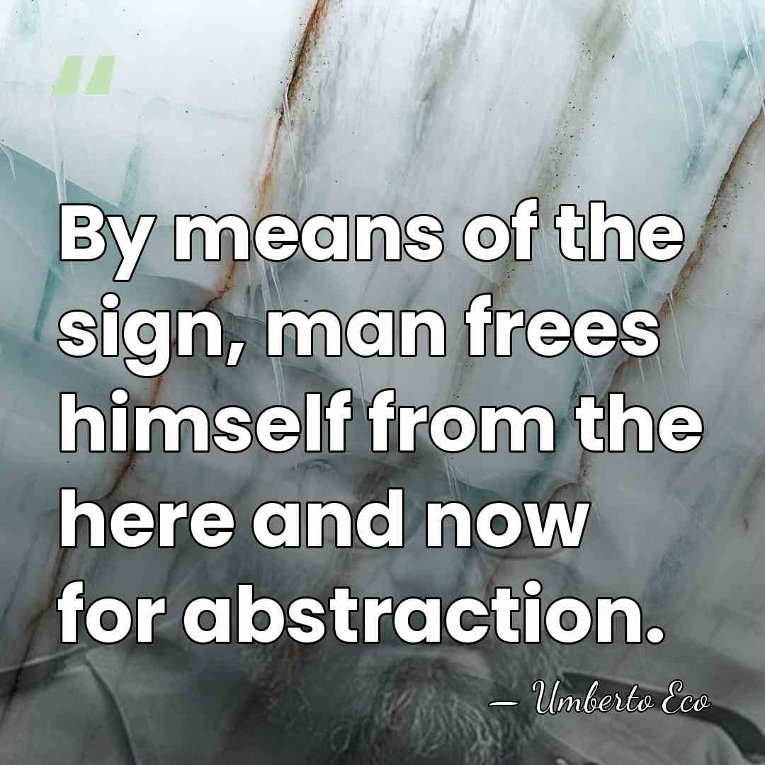 By means of the sign, man frees himself from the here and&hellip; - Umberto Eco