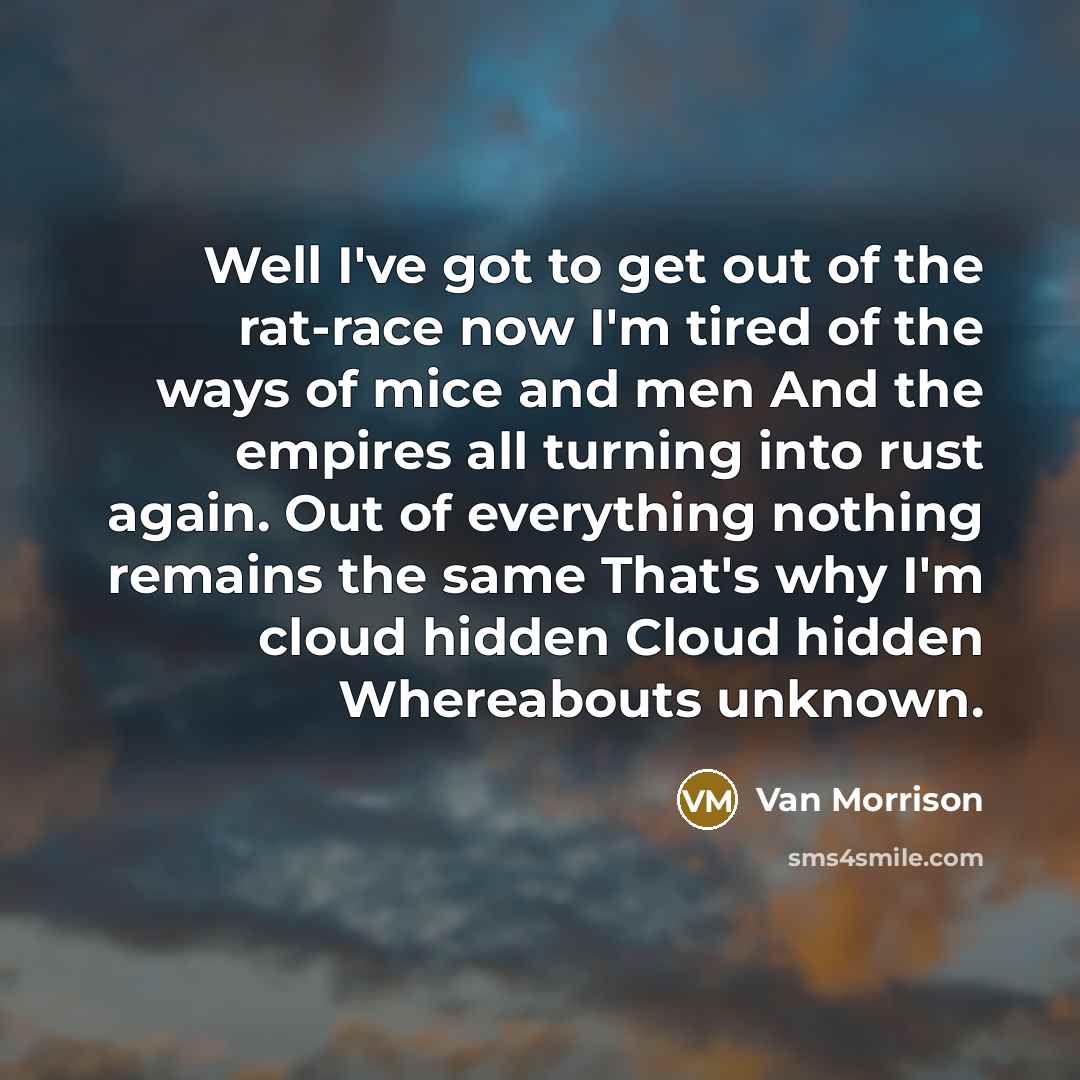 “Well I've got to get out of the rat-race now…” quote by Van Morrison