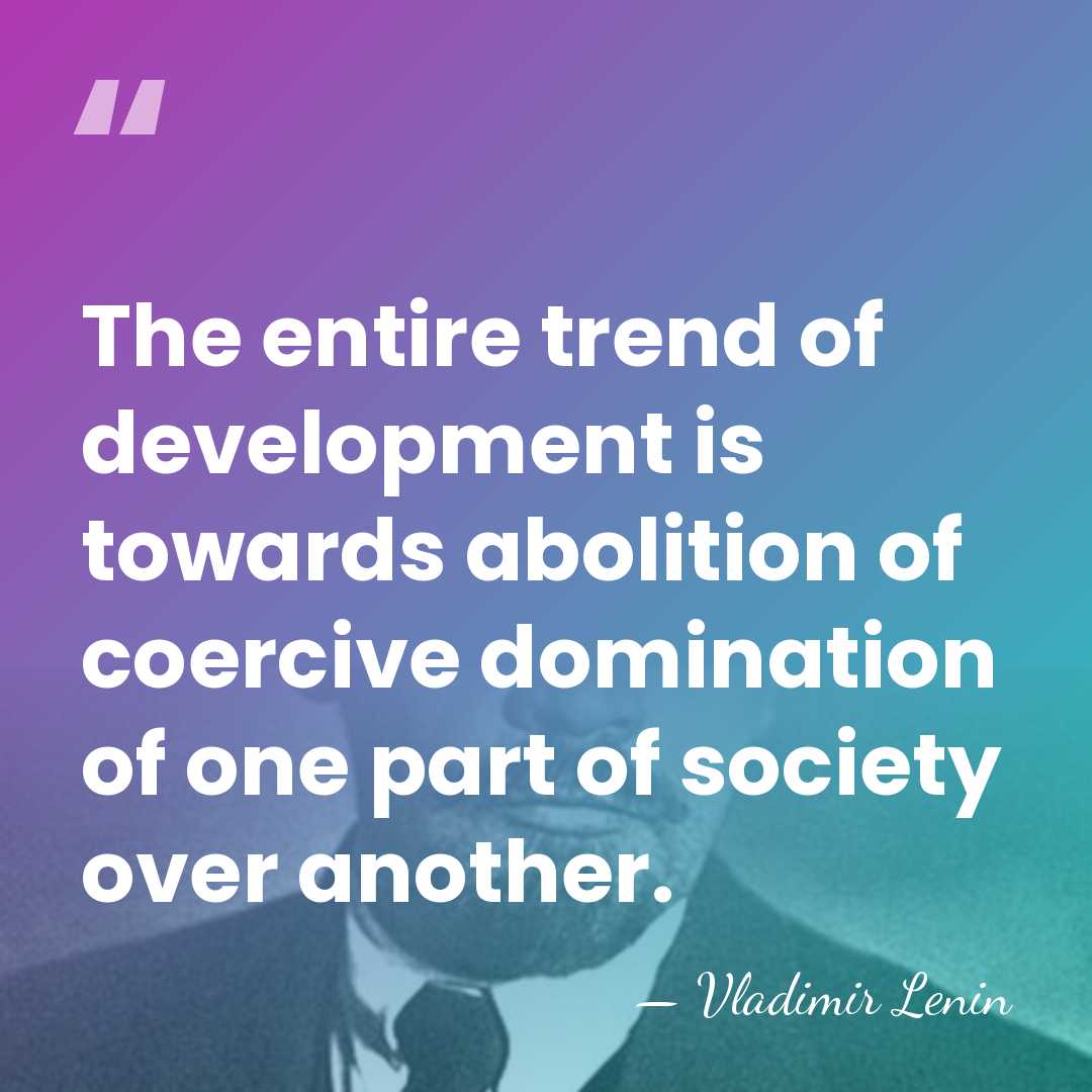 The entire trend of development is towards abolition of coercive domination of&hellip; - Vladimir Lenin